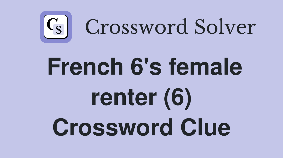 French 6's female renter (6) Crossword Clue Answers Crossword Solver